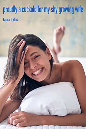 Proudly a Cuckold for my Shy Growing Wife: A tale of a wife loaned to a friend (more