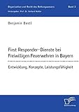  First Responder-Dienste bei Freiwilligen Feuerwehren in Bayern. Entwicklung, Konzepte, Leistungsfähigkeit: Organisation und Recht des Rettungswesens. Band 3