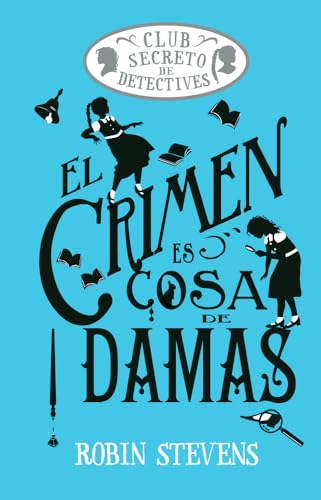 El crimen es cosa de damas (Cozy Mystery Juvenil): Club Secreto de Detectives / Secret Detectives Club Volume 1