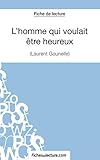  L\'homme qui voulait être heureux de Laurent Gounelle (Fiche de lecture): Analyse complète de l\'oeuvre