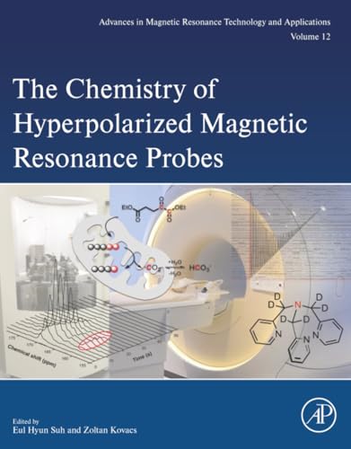 The Chemistry of Hyperpolarized Magnetic Resonance Probes (Volume 12) (Advances in Magnetic Resonance Technology and Applications, Volume 12)