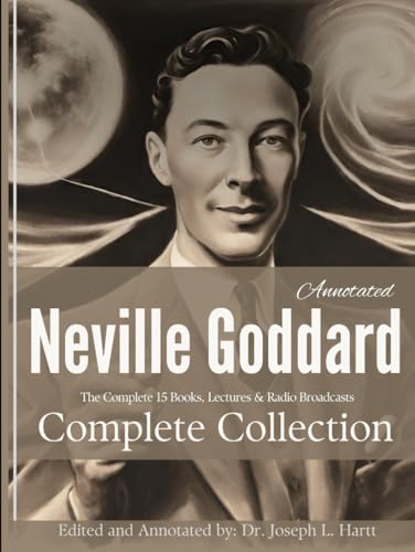 Neville Goddard Collection (Annotated): The Complete 15 Books, Lectures & Radio Broadcasts -  Independently published