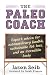 The Paleo Coach: Expert Advice for Extraordinary Health, Sustainable Fat Loss, and an incredible body