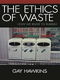 The Ethics of Waste: How We Relate to Rubbish