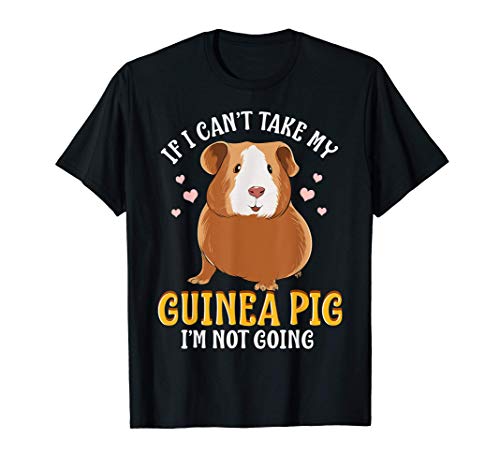 If I Can't Take My Guinea Pig I'm Not Going Camiseta