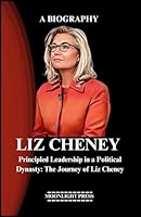 Liz Cheney Biography: Principled Leadership in a Political Dynasty: The Journey of Liz Cheney B0CQQN11WQ Book Cover