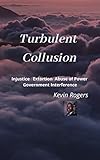 Turbulent Collusion: Injustice Extortion Abuse of Power (English Edition)