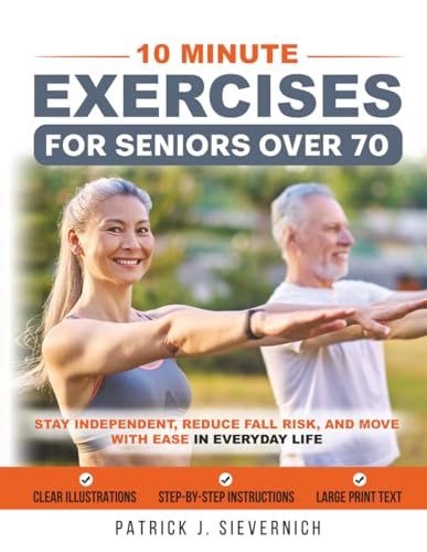 10 Minute Exercises for Seniors Over 70: Stay Independent, Reduce Fall Risk, and Move with Ease in Everyday Life (Senior Exercises: Move Strong, Live Healthy)