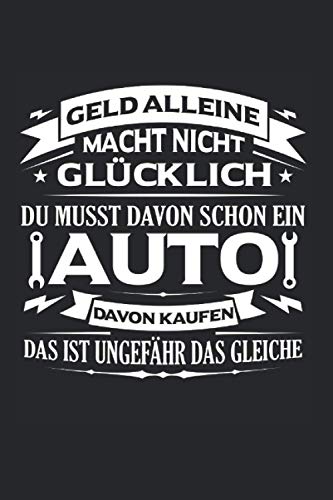 Geld alleine macht nicht glücklich Du musst davon schon ein Auto davon kaufen Das ist ungefähr das Gleiche: Auto & Autos Notizbuch 6' x 9' Kfz-Mechaniker Mechaniker Geschenk (German Edition)