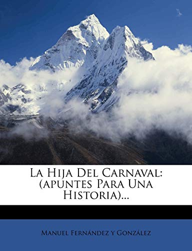 La Hija Del Carnaval: (apuntes Para Una Historia)... (Spanish Edition)