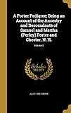 A Porter Pedigree; Being an Account of the Ancestry and Descendants of Samuel and Martha (Perley) Porter and Chester, N. H.; Volume 2