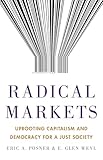 Radical Markets: Uprooting Capitalism and Democracy for a Just Society