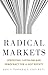 Radical Markets: Uprooting Capitalism and Democracy for a Just Society