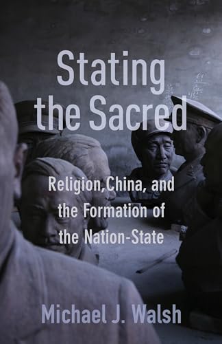 Compare Textbook Prices for Stating the Sacred: Religion, China, and the Formation of the Nation-State  ISBN 9780231193573 by Walsh, Michael