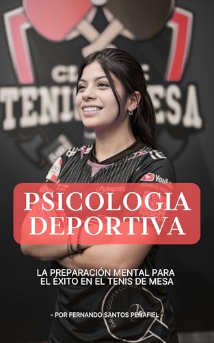 Psicologia Deportiva - La Preparación Mental para el Éxito en el Tenis de Mesa: La Preparación Mental para el Éxito en el Tenis de Mesa (Psicologia Deportiva en el Tenis de Mesa nº 1)