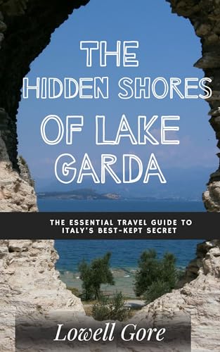 The Hidden Shores of Lake Garda: The Essential Travel Guide to Italy’s Best-Kept Secret