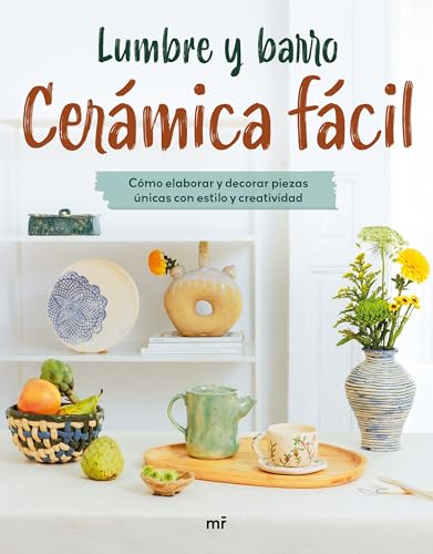 Cerámica fácil: Cómo elaborar y decorar piezas únicas con estilo y creatividad (MR Prácticos)