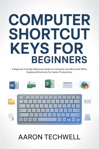 Computer shortcuts keys for beginners : A Beginner Friendly Reference Guide to Computer and Microsoft Office Keyboard Shortcuts for Faster Productivity