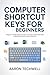 Computer shortcuts keys for beginners : A Beginner Friendly Reference Guide to Computer and Microsoft Office Keyboard Shortcuts for Faster Productivity (English Edition)
