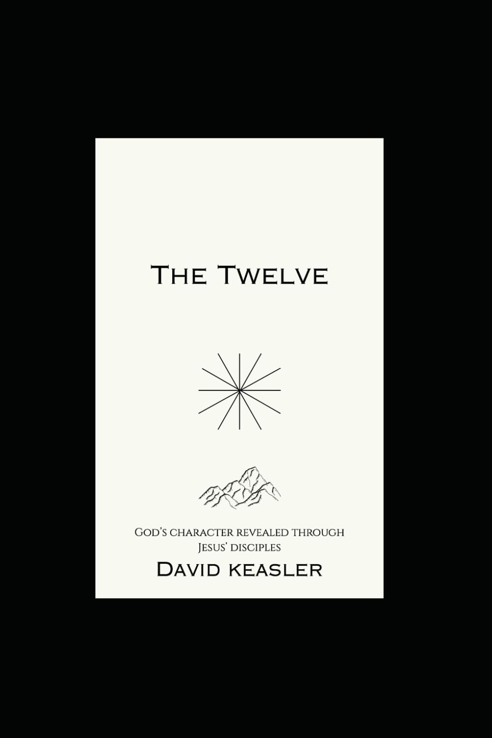 The Twelve: God’s Character Revealed Through Jesus’ Disciples