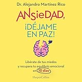 Ansiedad, ¡déjame en paz!: Libérate de tus miedos y recupera tu equilibrio emocional en 10 días