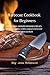 Barbecue Cookbook for Beginners: Learn Tips, Tricks, and Recipes for Cooking Outside with your Beloved Barbecue. A Simple Guide with Step-by-Step Explanations of Each Recipe