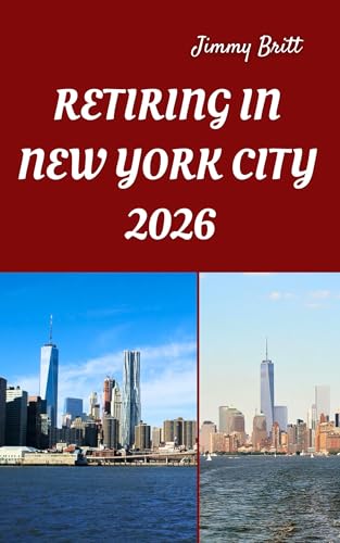 RETIRING IN NEW YORK CITY 2026: Your Practical Guide to Affordable Living, Urban Comfort, and Smart...