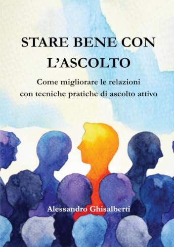 Stare bene con l'ascolto: Come migliorare le relazioni con tecniche pratiche di ascolto attivo