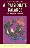 A Passionate Balance: The Anglican Tradition (Traditions of Christian Spirituality)
