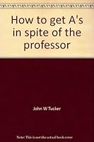 How to get A's in spite of the professor: Playing the college grading game 0964474409 Book Cover