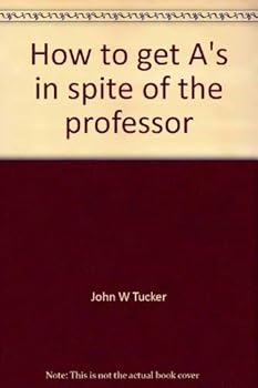 Paperback How to get A's in spite of the professor: Playing the college grading game Book