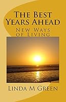 The Best Years Ahead: New Ways of Living 1495925382 Book Cover