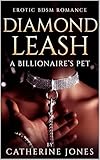 Diamond Leash: A Billionaire's Pet: BDSM Erotic Romance with Pet Play, Collar & Leash Training, and Absolute Surrender (Diamond Bonds Book 1)