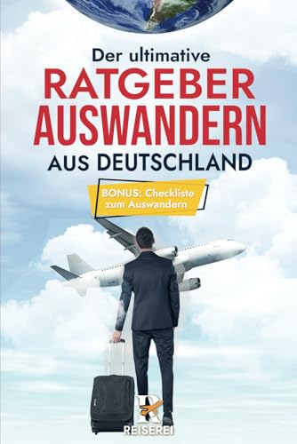 Der Ultimative Ratgeber - Auswandern aus Deutschland
