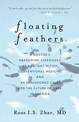 Floating Feathers: A Doctor's Harrowing Experience as a Patient Within Conventional Medicine — and an Impassioned Call for the Future of Care in America