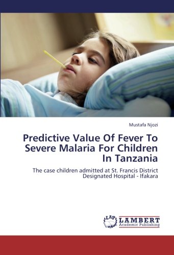 Predictive Value Of Fever To Severe Malaria For Children In Tanzania: The case children admitted at 