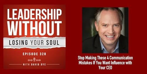 328 Stop Making These 4 Communication Mistakes If You Want Influence with Your CEO