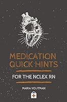 Medication Quick Hints for the NCLEX RN : ACE the Nursing Pharmacology, Quick Tips and Hints for the Most Medication You Must Know 108023201X Book Cover