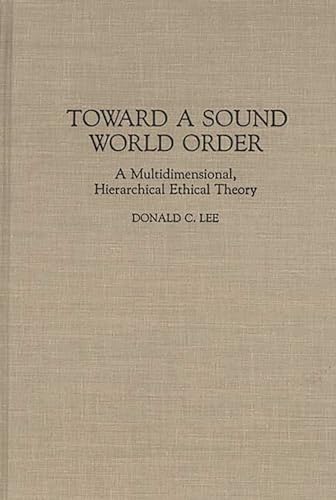 Toward a Sound World Order: A Multidimensional, Hierarchical Ethical Theory (Contributions in Philosophy)