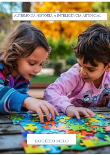 AUTISMO: DA HISTÓRIA À INTELIGÊNCIA ARTIFICIAL: SIMPLES E DESCOMPLICADO