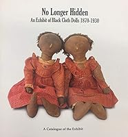 No Longer Hidden. An Exhibit of Black Cloth Dolls 1870-1930. A Catalog of the Exhibit from the Collection of Pat Hatch 1934942022 Book Cover