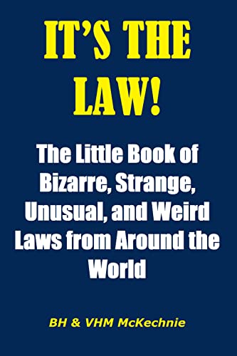 IT’S THE LAW!: The Little Book of Bizarre, Strange, Unusual, and Weird Laws from Around the World (English Edition)