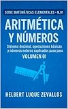  Aritmética y Números Volumen 01: Sistema decimal, operaciones básicas y números enteros explicados paso a paso (Matemáticas Elementales nº 1) (Spanish Edition)