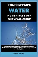 THE PREPPER'S WATER PURIFICATION SURVIVAL GUIDE: Expert Strategies for Cost-Effective Water Collection, Filtration, Purification, and Storage Off the ... (The Ultimate DIY & Beginners' Guide Series) B0DDTTHXVW Book Cover