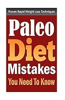 Paleo Diet Mistakes You Need To Know: Proven Rapid Weight Loss Techniques 1514754991 Book Cover