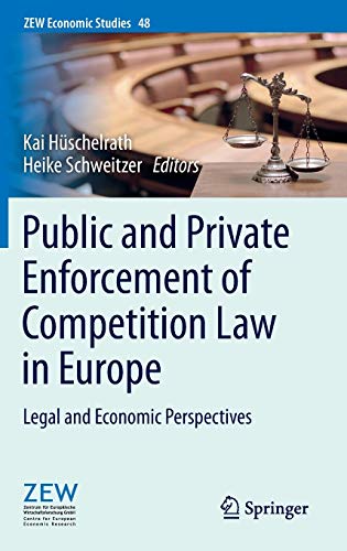 Public and Private Enforcement of Competition Law in Europe: Legal and Economic Perspectives (ZEW Ec Public and Private Enforcement of Competition Law in Europe: Legal and Economic Perspectives (ZEW Ec