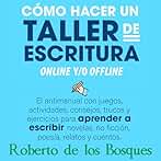 Cómo hacer un TALLER de ESCRITURA online y/o offline: El antimanual con juegos, actividades, consejos, trucos y ejercicios para APRENDER a ESCRIBIR novelas, no ficcion, poesia, relatos y cuentos
