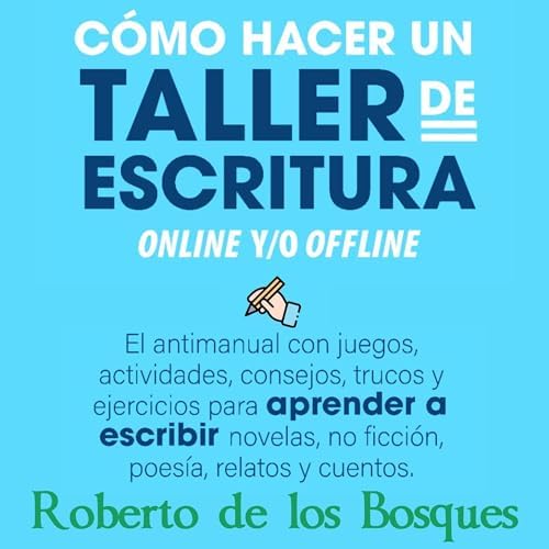 Cómo hacer un TALLER de ESCRITURA online y/o offline: El antimanual con juegos, actividades, consejos, trucos y ejercicios para APRENDER a ESCRIBIR novelas, no ficcion, poesia, relatos y cuentos