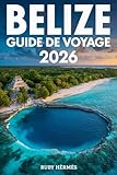 Belize Guide de voyage 2026: Le guide mis à jour avec carte, trésors...