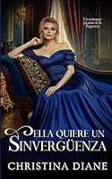 Ella Quiere un Sinvergüenza: Un romance picante de la Regencia (Spanish Edition) B0FL2ZWK53 Book Cover